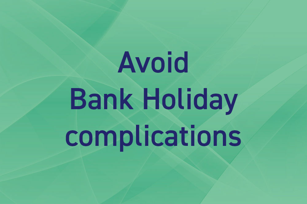 Avoid Bank Holiday complications