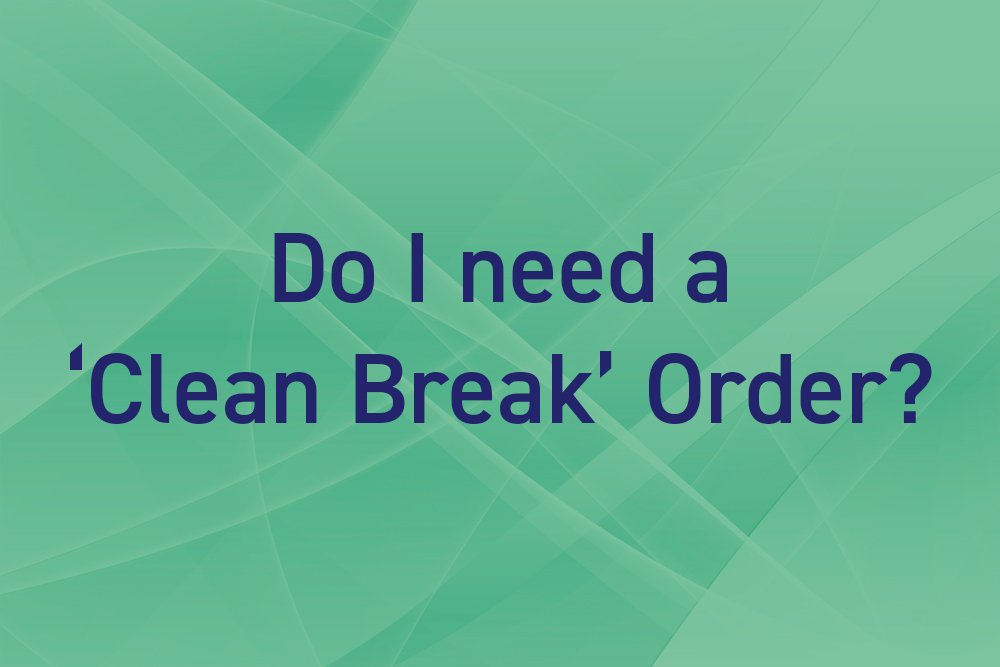 Do I need a Clean Break Order?