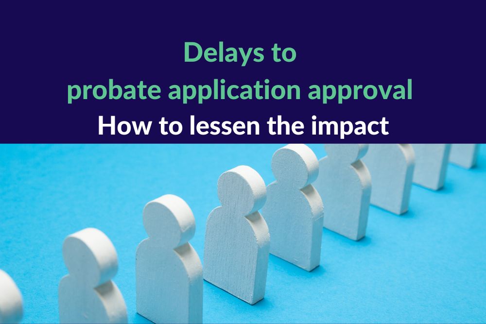 Delays to probate application approval - how to lessen the impact