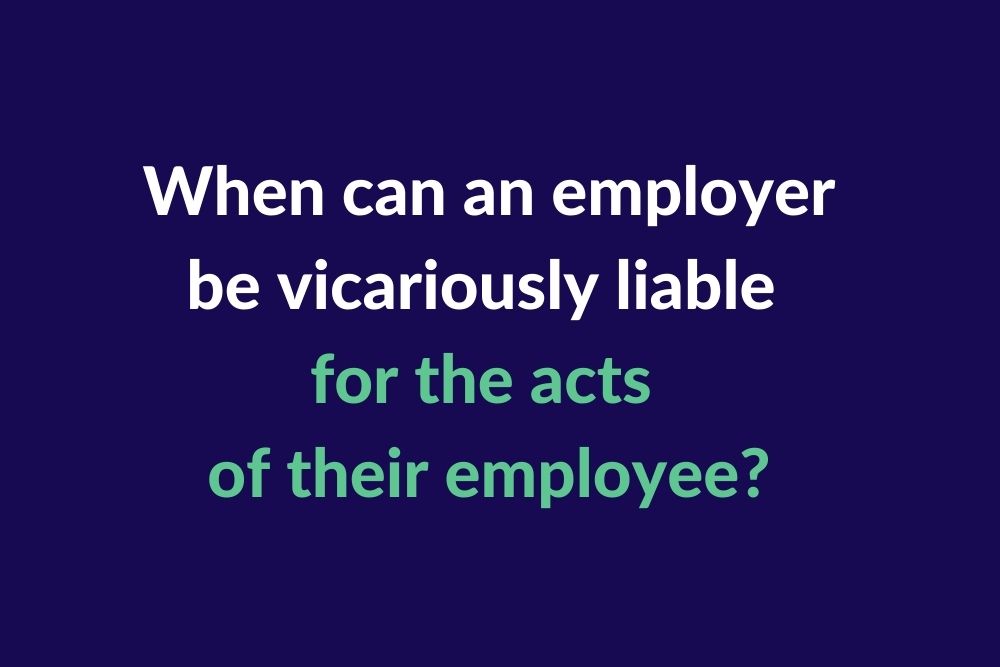 When can an employer be vicariously liable for the acts of their employee?