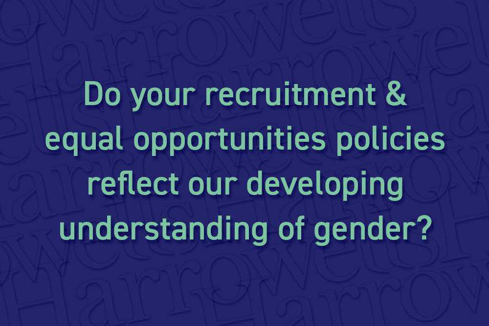 Do your recruitment and equal opportunities policies reflect our developing understanding of gender?