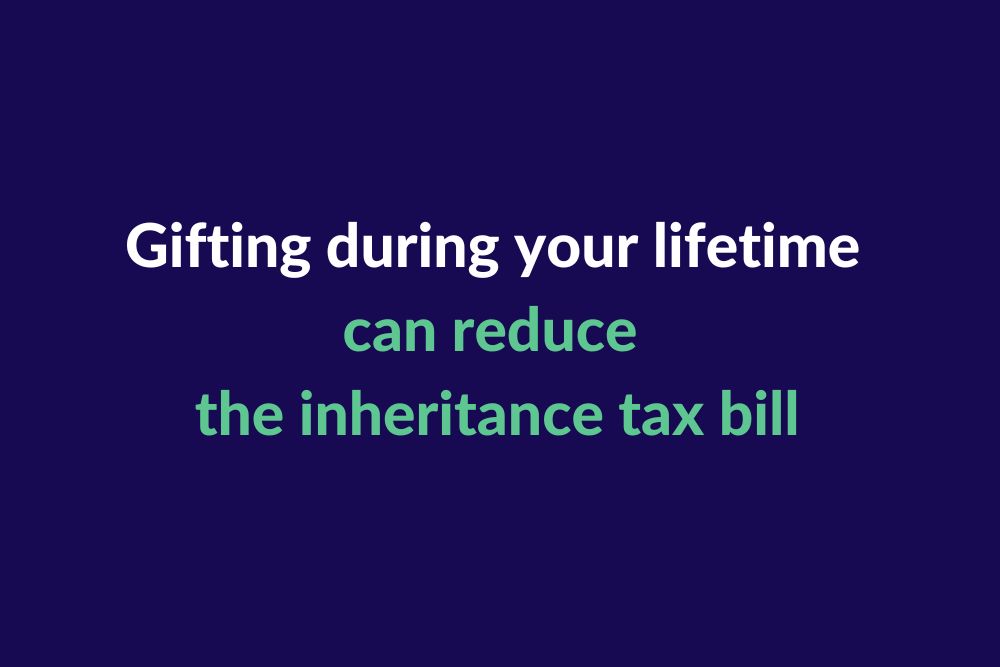 Gifting during your lifetime can reduce the inheritance tax bill