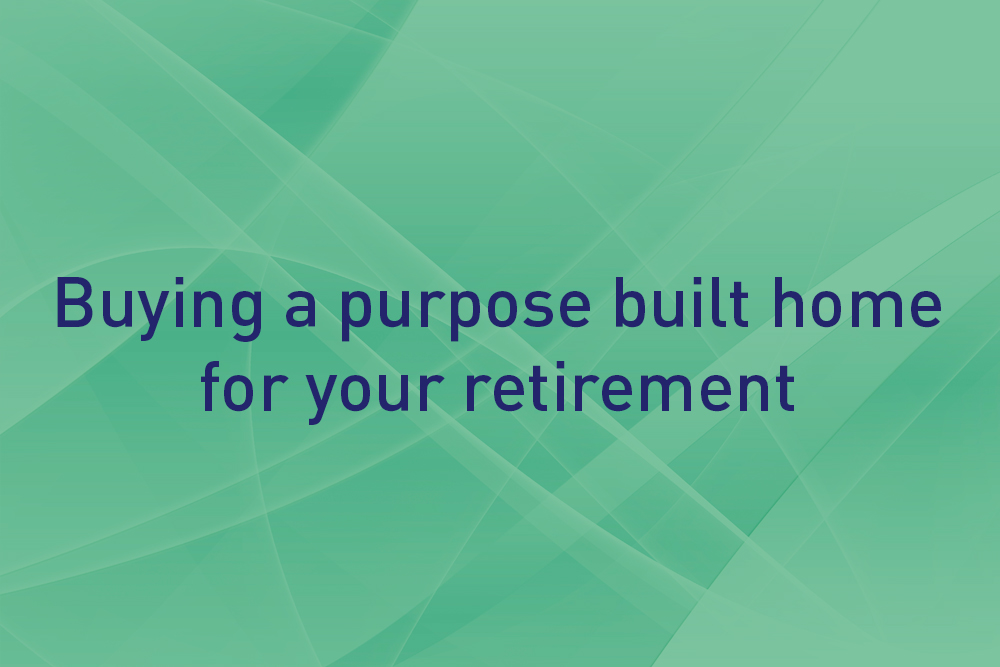 Buying a purpose built home for your retirement