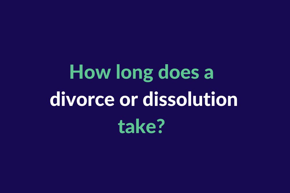 How long does a divorce or dissolution take?