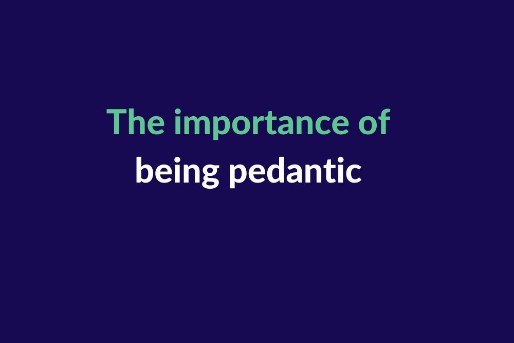 The importance of being pedantic