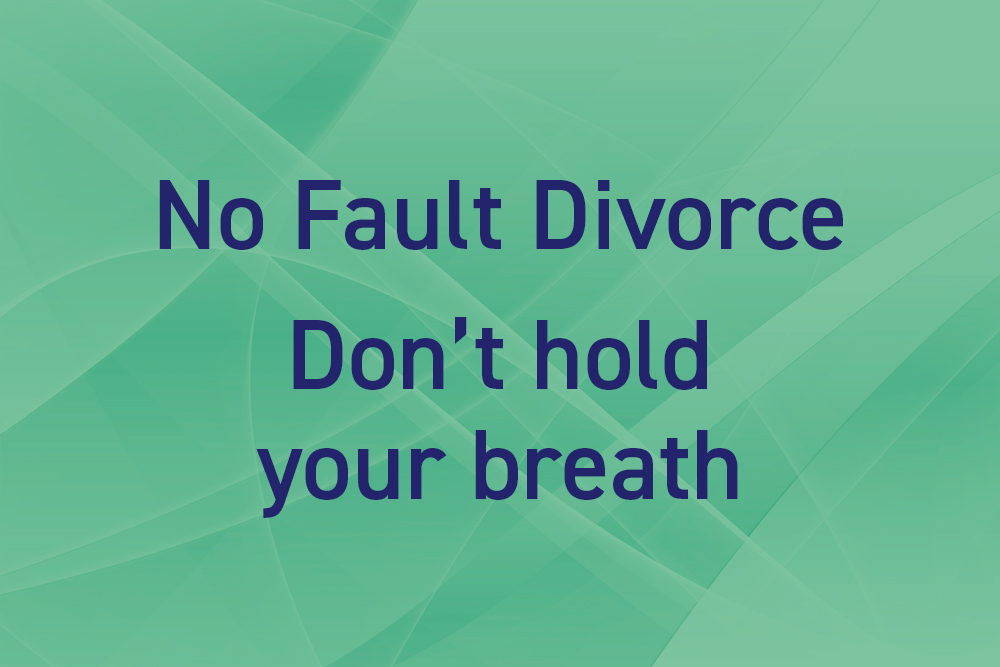No fault divorce. Do not hold your breath.