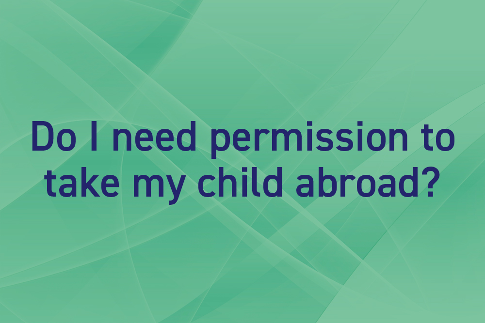 Do I need permission to take my child abroad?