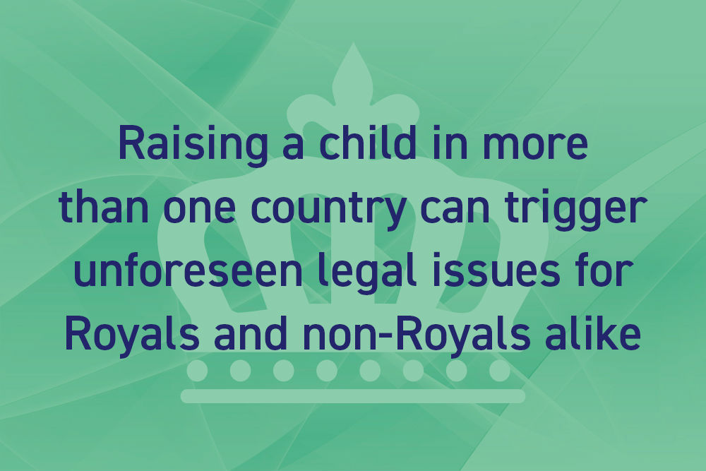 Raising a child in more than one country can trigger unforeseen legal issues for Royals and non-Royals alike
