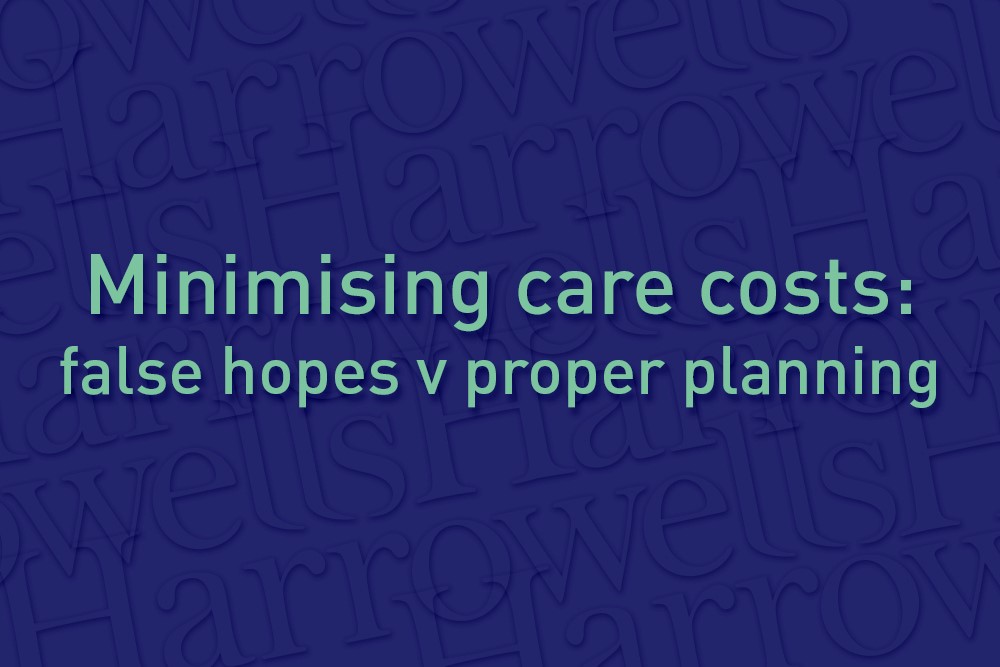Minimising care costs: false hopes v proper planning