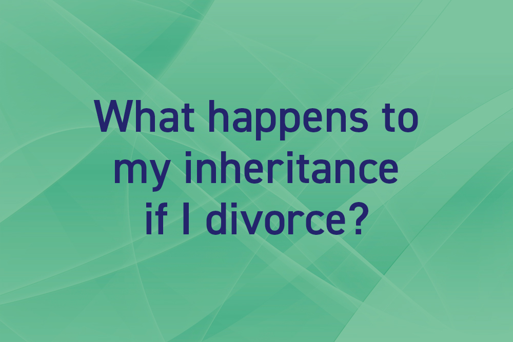What happens to my inheritance if I divorce?