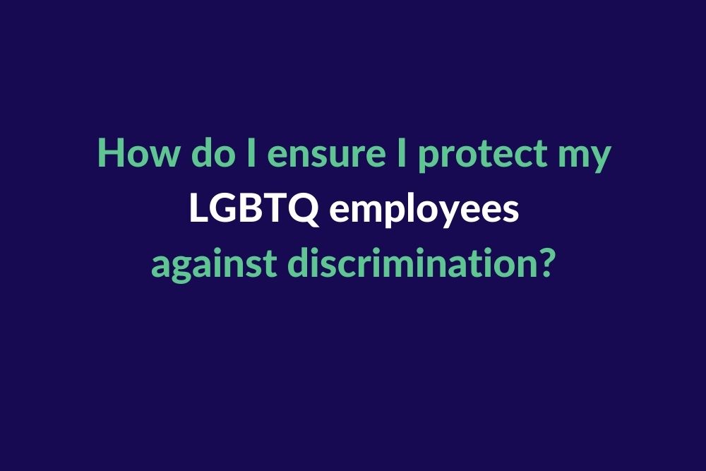 How do I ensure I protect my LGBTQ employees against discrimination?